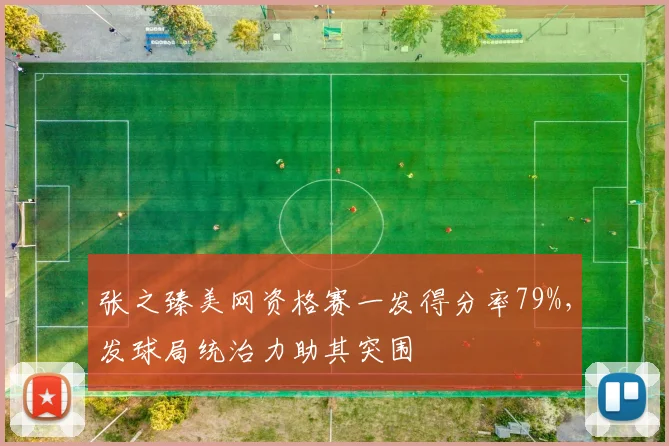张之臻美网资格赛一发得分率79%，发球局统治力助其突围